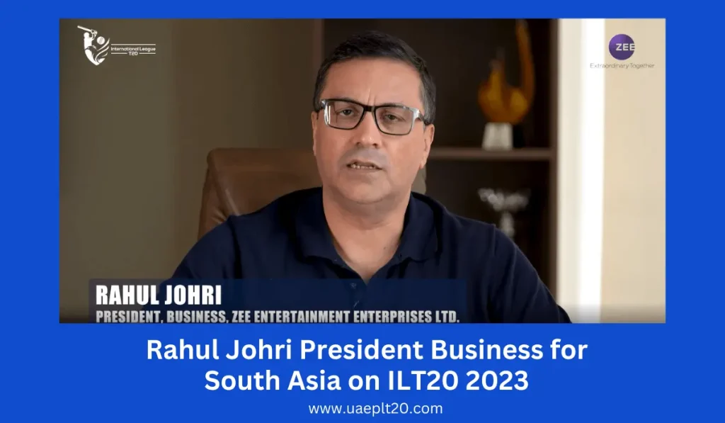 Rahul Johri President Business for South Asia on ILT20 2023